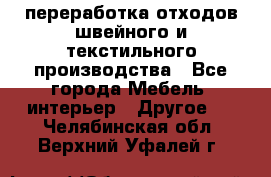 переработка отходов швейного и текстильного производства - Все города Мебель, интерьер » Другое   . Челябинская обл.,Верхний Уфалей г.